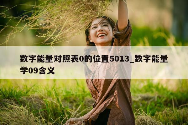 数字能量对照表 0 的位置 5013_数字能量学 09 含义 - 第 1 张图片 - 小城生活