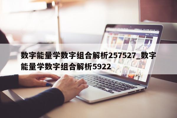 数字能量学数字组合解析 257527_数字能量学数字组合解析 5922- 第 1 张图片 - 小城生活