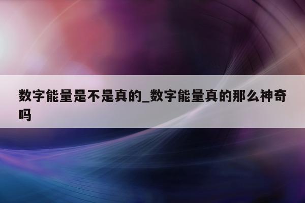 数字能量是不是真的_数字能量真的那么神奇吗 - 第 1 张图片 - 小城生活