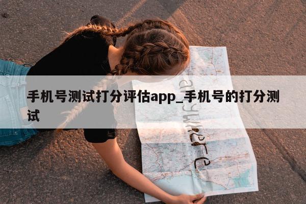 手机号测试打分评估 app_手机号的打分测试 - 第 1 张图片 - 小城生活