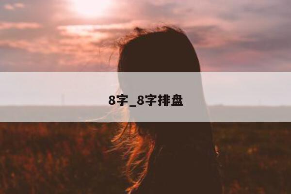 8 字_8 字排盘 - 第 1 张图片 - 小城生活