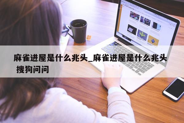 麻雀进屋是什么兆头_麻雀进屋是什么兆头  搜狗问问 - 第 1 张图片 - 小城生活