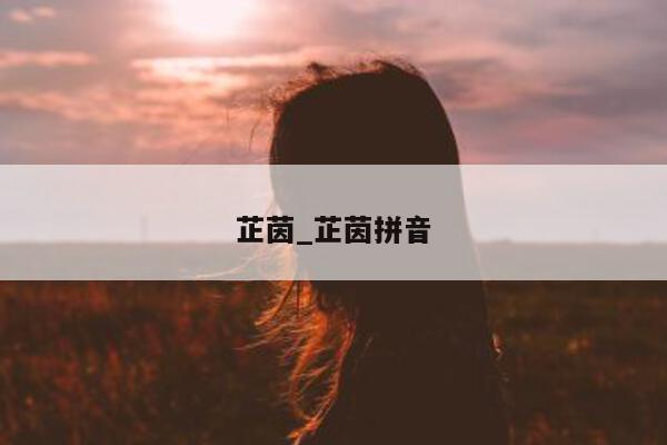 芷茵_芷茵拼音 - 第 1 张图片 - 小城生活