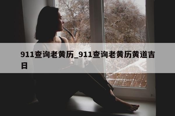 911 查询老黄历_911 查询老黄历黄道吉日 - 第 1 张图片 - 小城生活