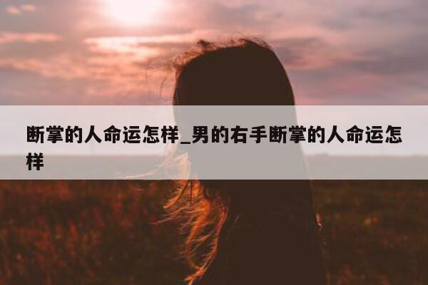 断掌的人命运怎样_男的右手断掌的人命运怎样 - 第 1 张图片 - 小城生活