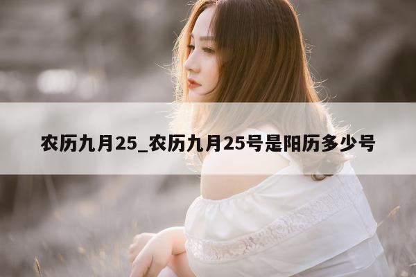 农历九月 25_农历九月 25 号是阳历多少号 - 第 1 张图片 - 小城生活