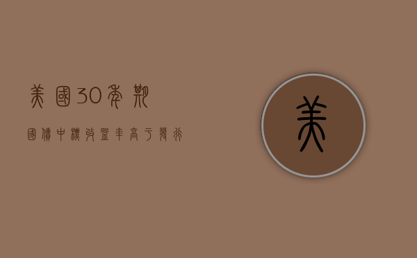 美国 30 年期国债中标收益率高于发行前交易水平 - 第 1 张图片 - 小城生活