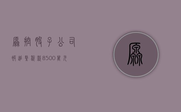 原控股子公司被追缴税款 8500 万元 维维股份称正在协调相关事宜 - 第 1 张图片 - 小城生活