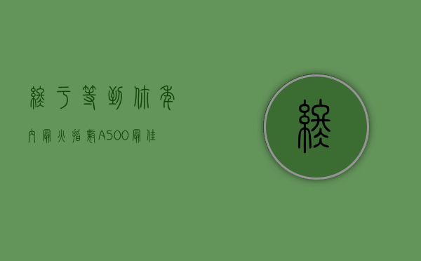 终于等到你！年内最火指数 A500“最佳”代言人 中证 A500ETF 华宝（563500）- 第 1 张图片 - 小城生活