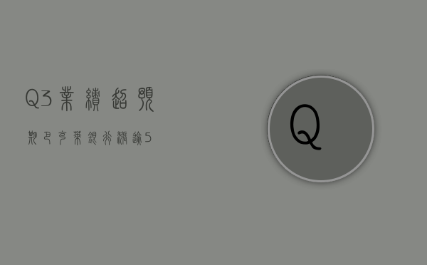 Q3 业绩超预期 巴克莱银行涨逾 5%- 第 1 张图片 - 小城生活