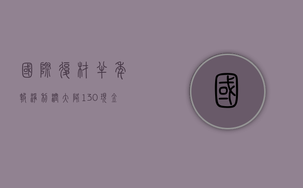 国际复材半年报：净利润大降 130%，现金流净额飙升 220%- 第 1 张图片 - 小城生活