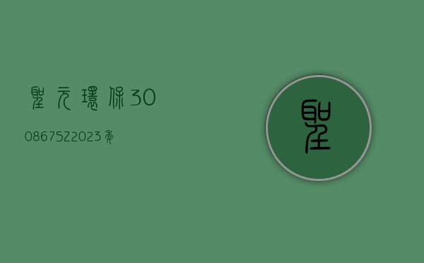 圣元环保(300867.SZ)：2023 年度净利润 1.47 亿元 同比下降 18.69%- 第 1 张图片 - 小城生活