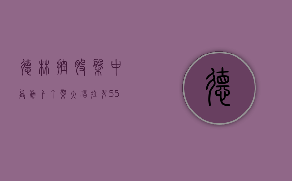 德林控股盘中异动 下午盘大幅拉升 5.58%- 第 1 张图片 - 小城生活