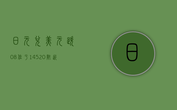 日元兑美元跌 0.8% 位于 145.20 附近 - 第 1 张图片 - 小城生活